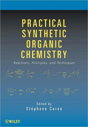 Practical Synthetic Organic Chemistry - Reactions, Principles, and Techniques