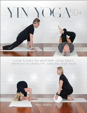 Yin Yoga 50+ : Slow Flows to Restore Your Body, Improve Flexibility, and Relieve Pain | ABC Books