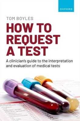 How to Request a Test: A Clinician's Guide to The Interpretation and Evaluation of Medical Tests
