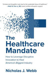 The Healthcare Mandate: How to Leverage Disruptive Innovation to Heal America's Biggest Industry | ABC Books