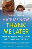 Hate Me Now, Thank Me Later: How to Raise Your Kids With Love and Limits