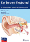Ear Surgery Illustrated : A Comprehensive Atlas of Otologic Microsurgical Techniques | ABC Books