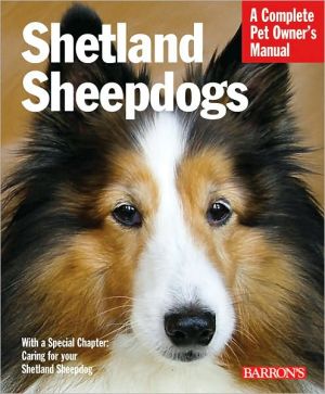 Shetland Sheepdogs: Everything about Selection, Care, Nutrition, Behavior, and Training 3E