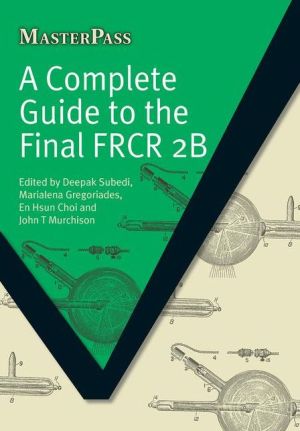 MasterPass : A Complete Guide to the Final FRCR 2B MasterPass : A Complete Guide to the Final FRCR 2B
