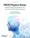 FRCR Physics Notes: Medical imaging physics for the First FRCR examination, 3e