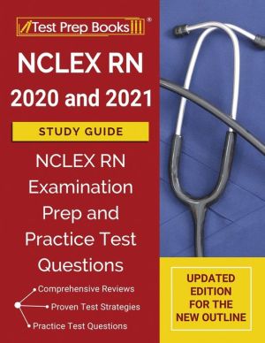 NCLEX RN 2020 and 2021 Study Guide: NCLEX RN Examination Prep and Practice Test Questions
