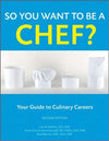 So You Want to Be a Chef?: Your Guide to Culinary Careers, 2nd Edition