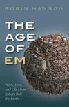 The Age of Em Work, Love, and Life when Robots Rule the Earth
