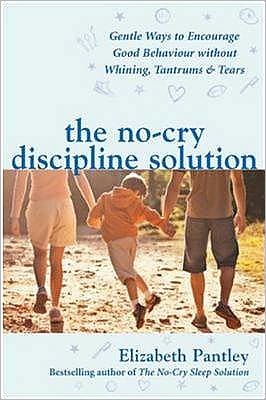 The No-Cry Discipline Solution. Gentle Ways to Encourage Good Behaviour without Whining, Tantrums and Tears (UK Ed) | ABC Books