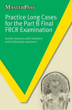 Masterpass : Practice Long Cases for the Part B Final FRCR Examination