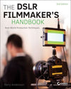 The DSLR Filmmaker's Handbook: Real-World Production Techniques, 2nd Edition