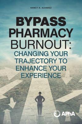 Bypass Pharmacy Burnout : Change Your Trajectory to Enhance Your Experience