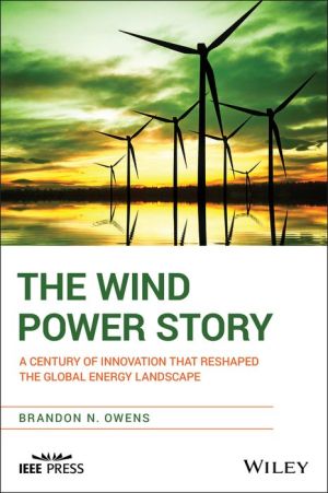 The Wind Power Story - A Century of Innovation that Reshaped the Global Energy Landscape