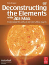 Deconstructing the Elements with 3ds Max: Create Natural Fire, Earth, Air and Water Without Plug-Ins [With DVD] **