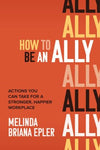 How to Be an Ally: Actions You Can Take for a Stronger, Happier Workplace | ABC Books