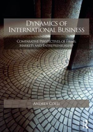 Dynamics of International Business : Comparative Perspectives of Firms, Markets and Entrepreneurship