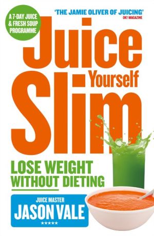 Juice Yourself Slim: Lose Weight Without Dieting