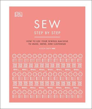 Sew Step by Step : How to use your sewing machine to make, mend, and customize | ABC Books