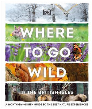 Where to Go Wild in the British Isles : A Month-by-Month Guide to the Best Nature Experiences | ABC Books