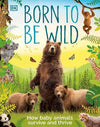 Born to be Wild : How Baby Animals Survive and Thrive | ABC Books