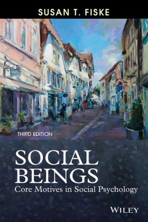 Social Beings : Core Motives in Social Psychology, 3e