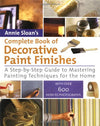 Annie Sloan's Complete Book of Decorative Paint Finishes : A Step-by-Step Guide to Mastering Painting Techniques for the Home