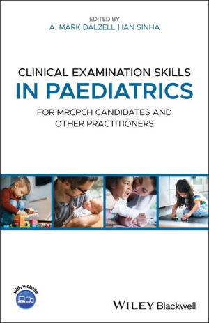 Clinical Examination Skills in Paediatrics: for MRCPCH candidates and other practitioners