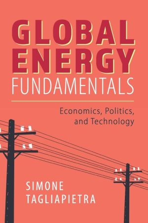 Global Energy Fundamentals : Economics, Politics, and Technology