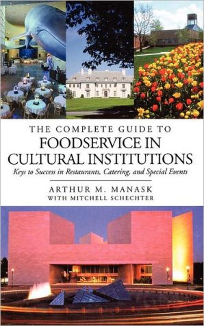 The Complete Guide to Foodservice in Cultural Institutions: Keys to Success in Restaurants, Catering, and Special Events