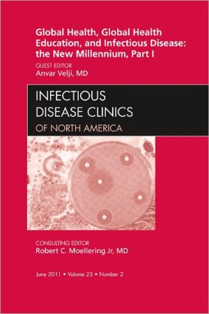Global Health and Global Health Education in the New Millennium, Part I, an Issue of Infectious Disease Clinics **